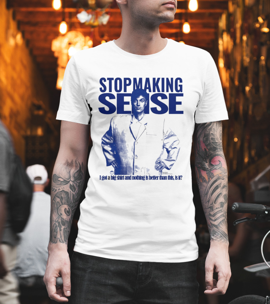 Stop Making Sense Big Suit I Got A Big And Nothing Is Better Than This T-Shirt