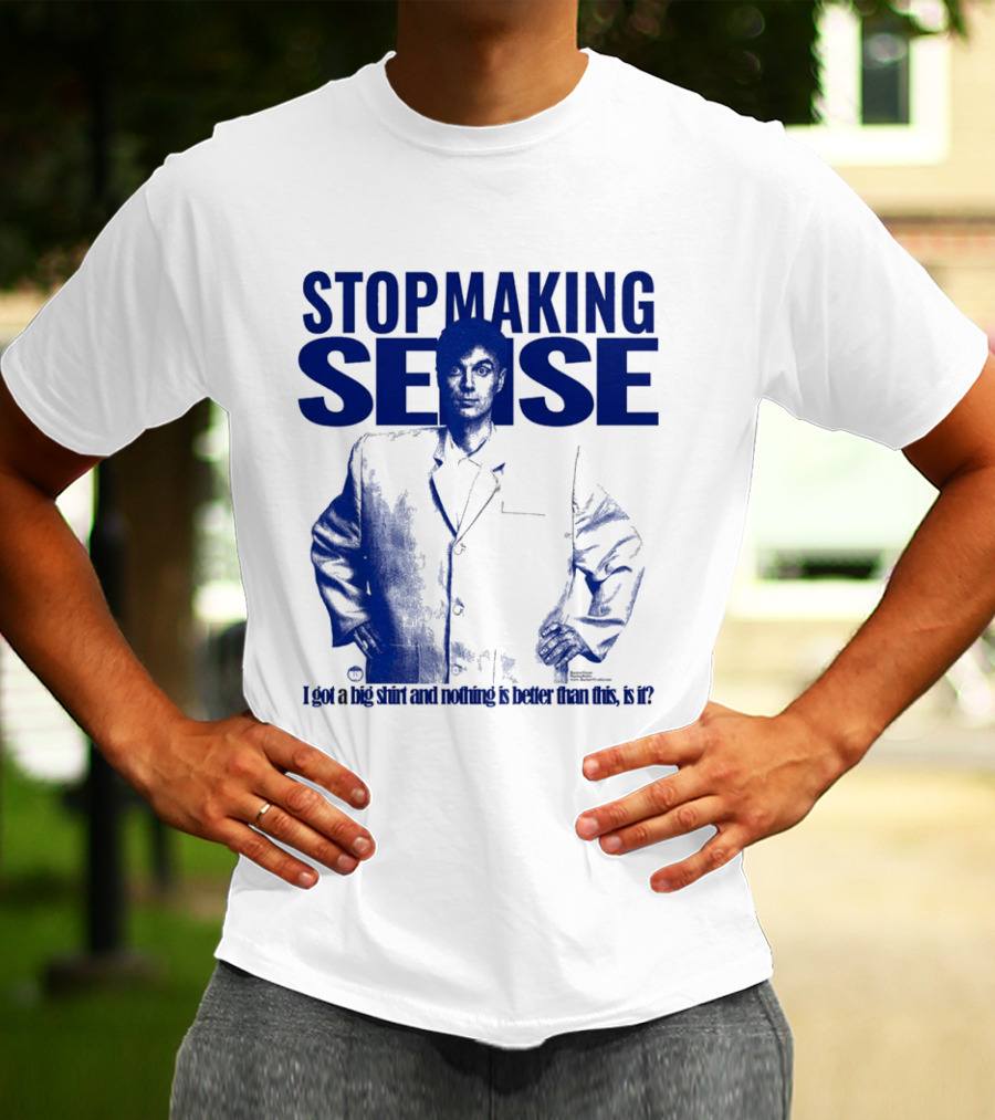 Stop Making Sense Big Suit I Got A Big And Nothing Is Better Than This T-Shirt