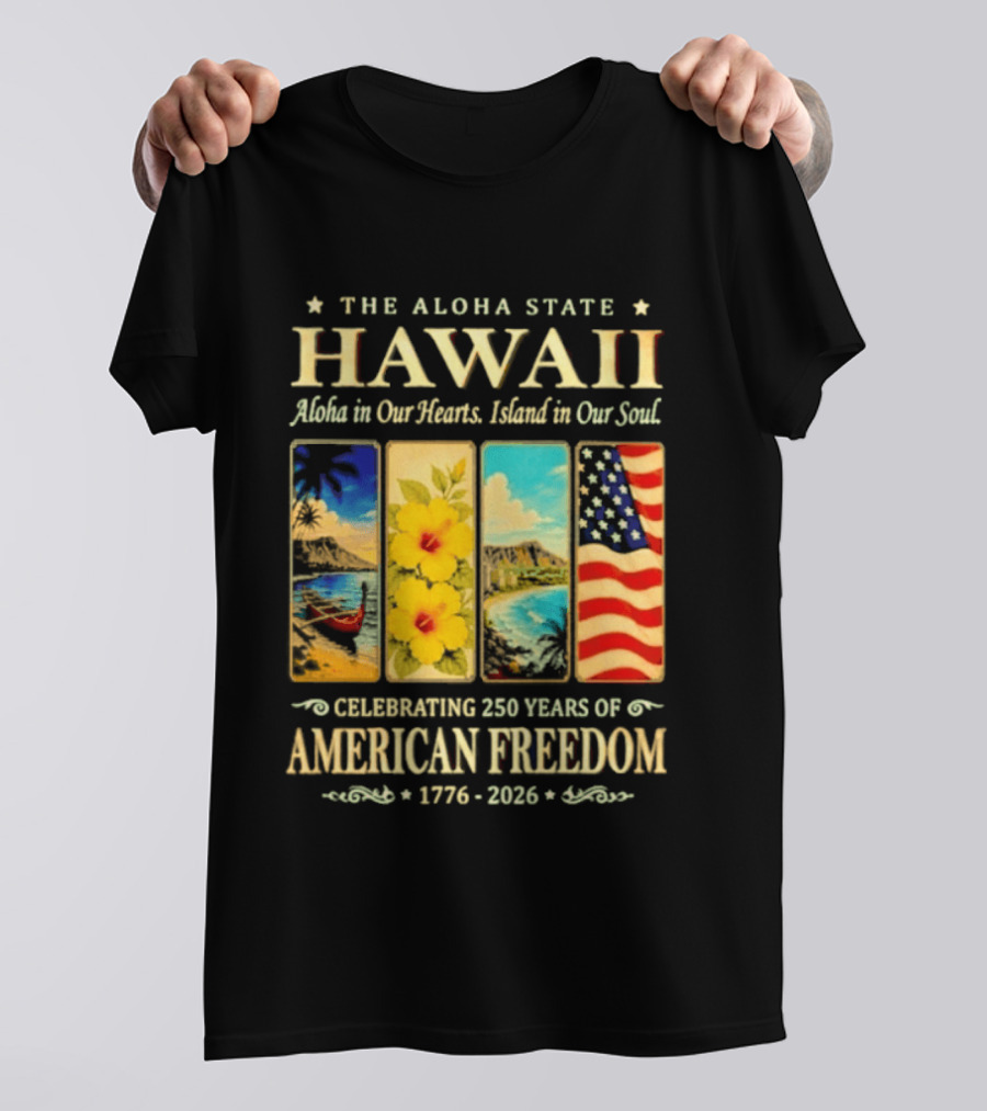 The Aloha State Hawaii Aloha In Our Hearts Island In Our Soul Celebrating 250 Years Of American Freedom 1776 2026 T-Shirt