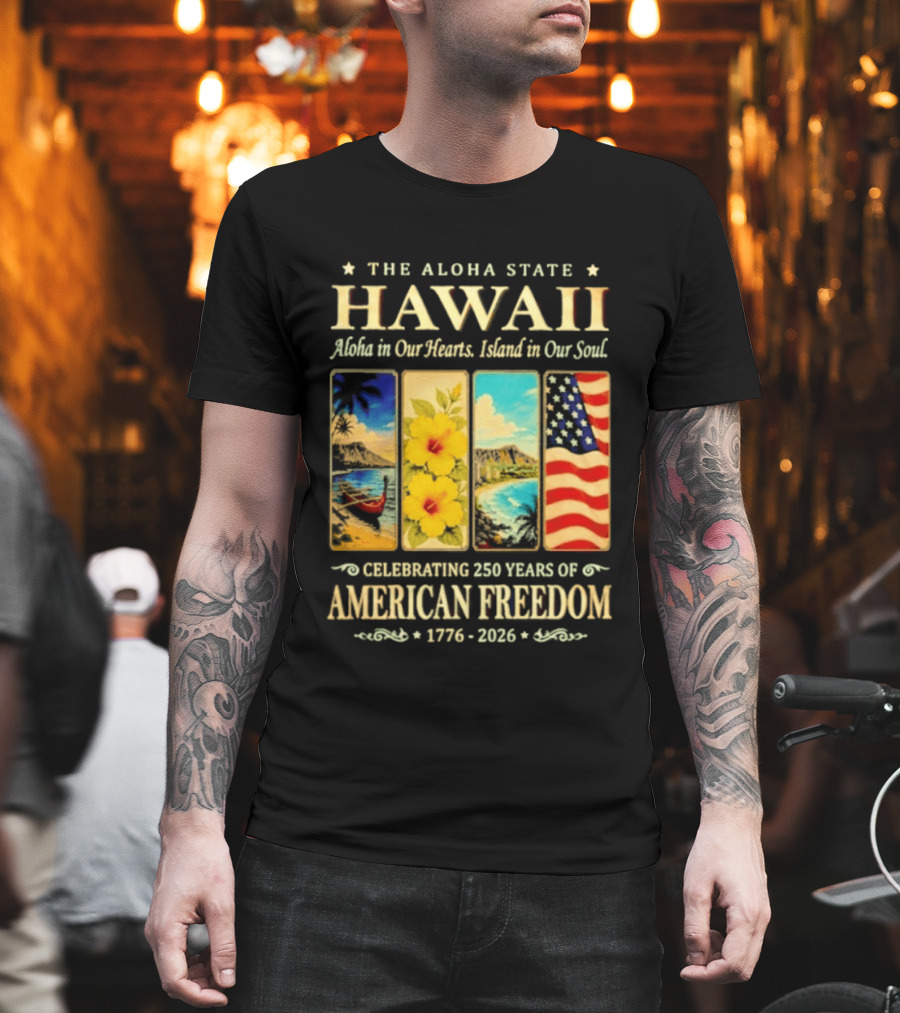 The Aloha State Hawaii Aloha In Our Hearts Island In Our Soul Celebrating 250 Years Of American Freedom 1776 2026 T-Shirt