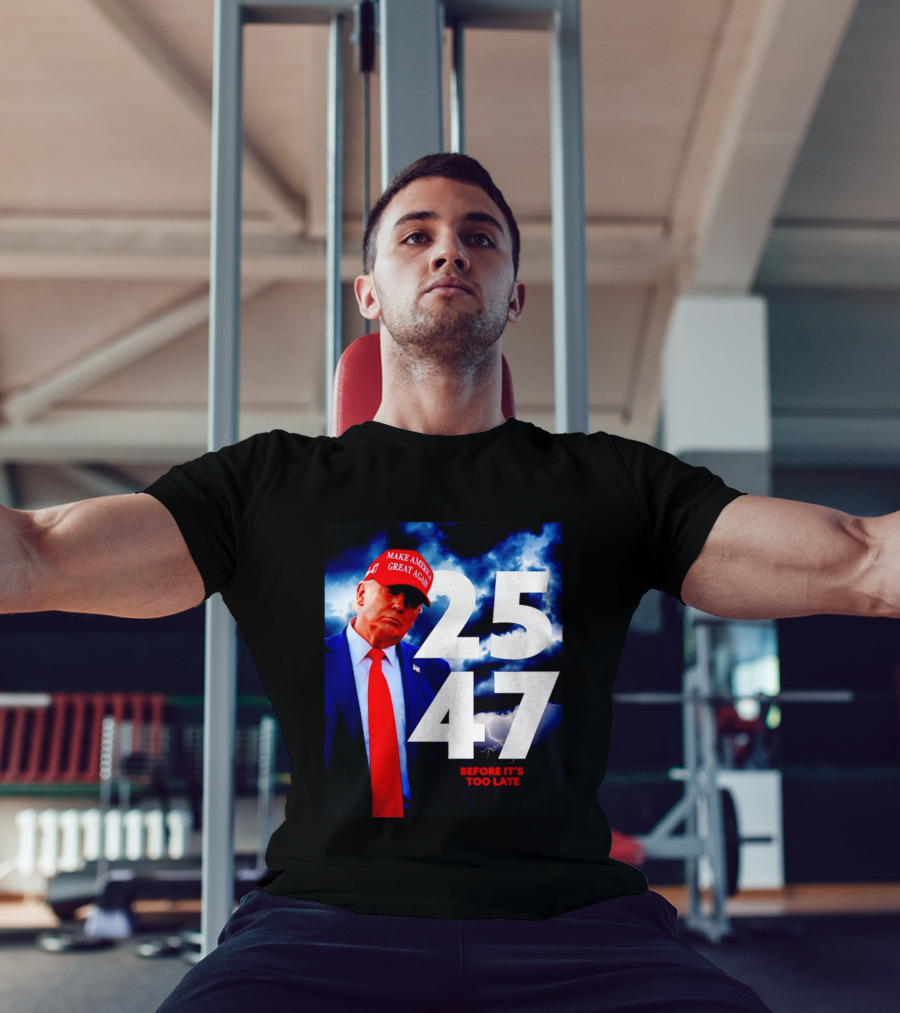 25 47 Make America Great Again Before It's Too Late T-Shirt