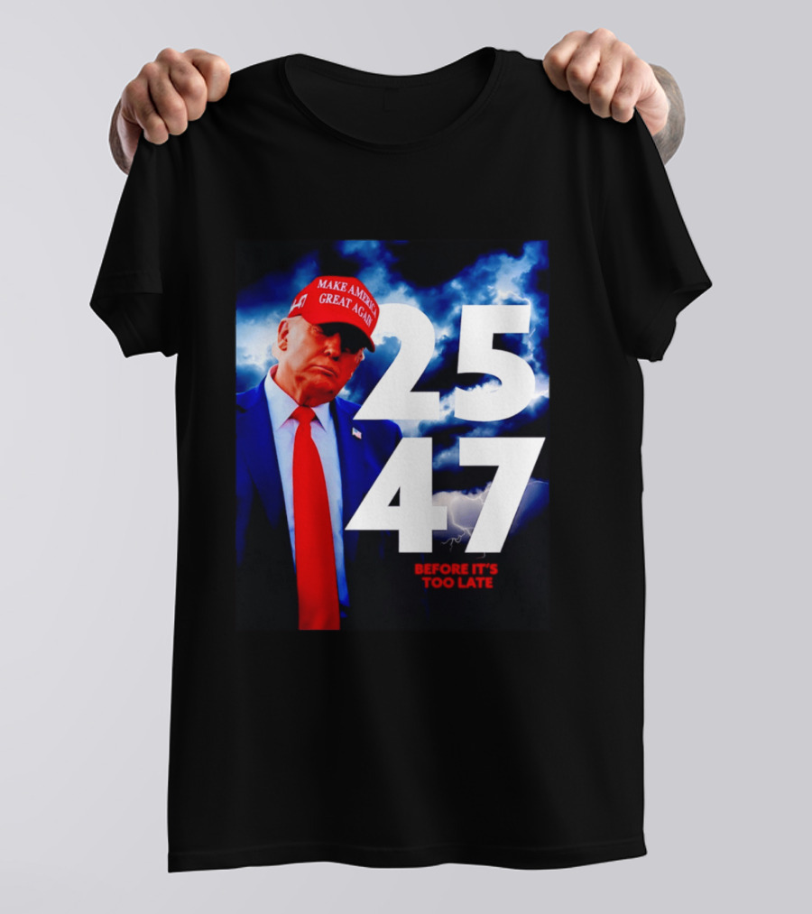 25 47 Make America Great Again Before It's Too Late T-Shirt