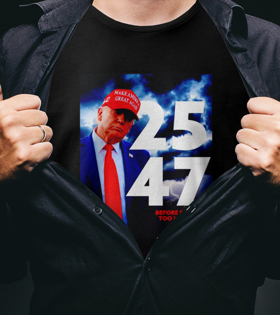25 47 Make America Great Again Before It's Too Late T-Shirt