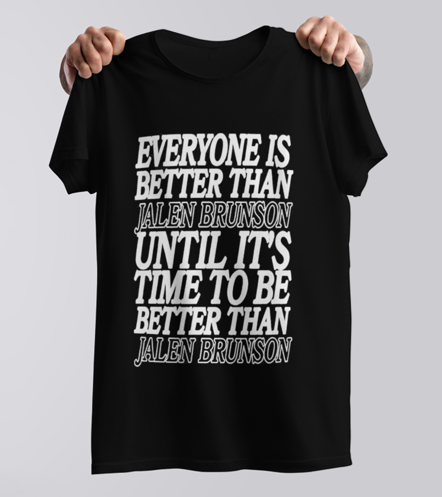 Everyone Is Better Than Jalen Brunson Until It's Time To Be Better Than Jalen Brunson T-Shirt