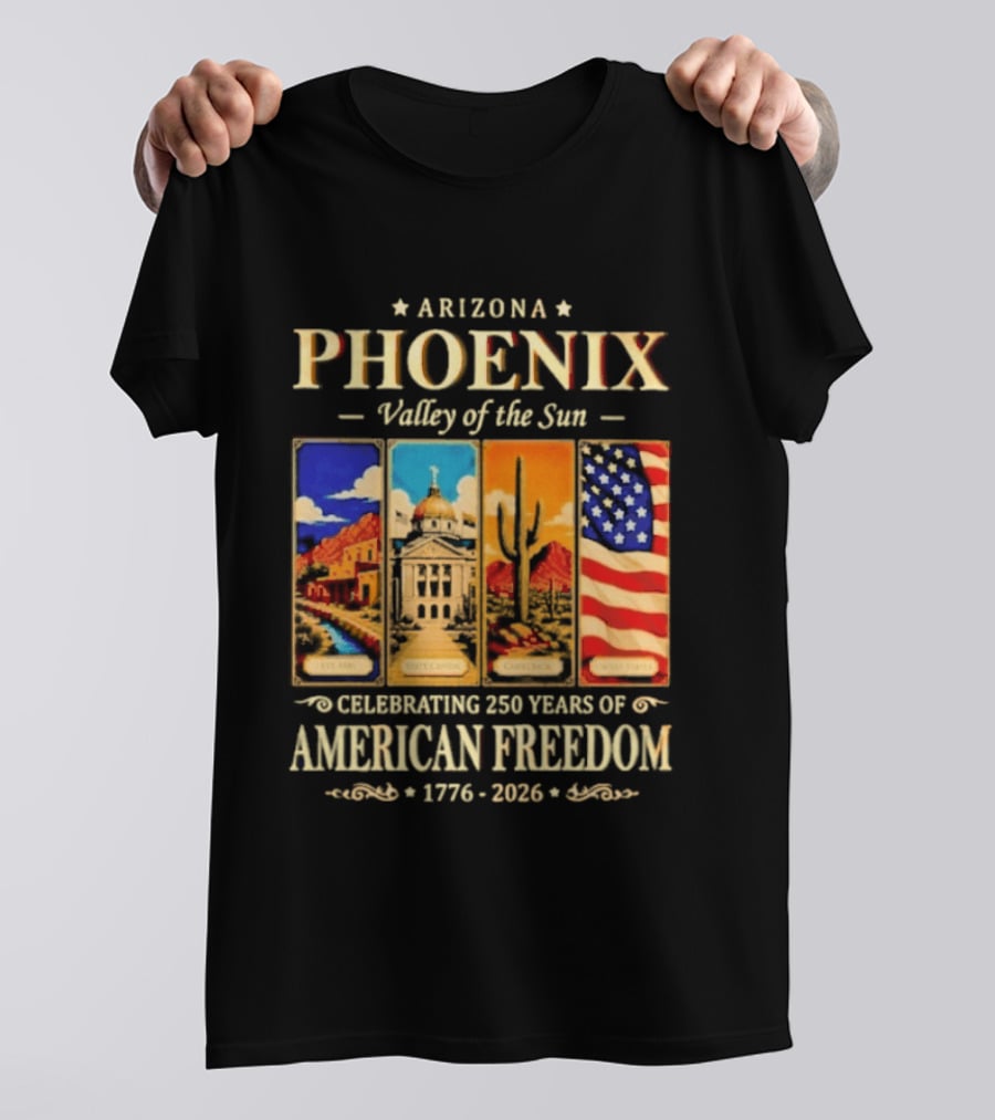 Arizona Phoenix Valley Of The Sun Celebrating 250 Years Of American Freedom 1776 2026 Patriotic Banner T-Shirt