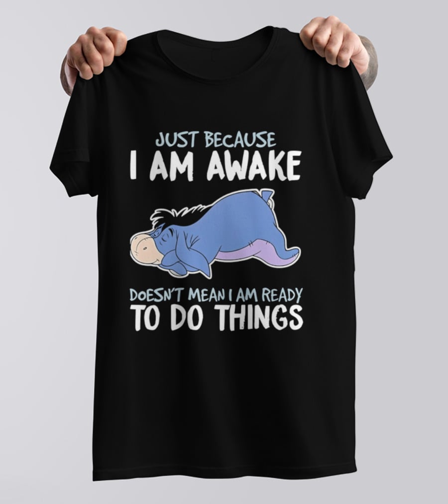 Eeyore Just Because I Am Awake Doesn't Mean I Am Ready To Do Things T-Shirt