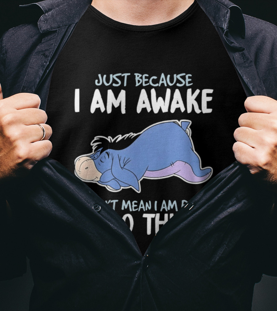 Eeyore Just Because I Am Awake Doesn't Mean I Am Ready To Do Things T-Shirt