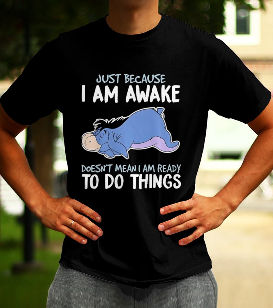 Eeyore Just Because I Am Awake Doesn't Mean I Am Ready To Do Things T-Shirt