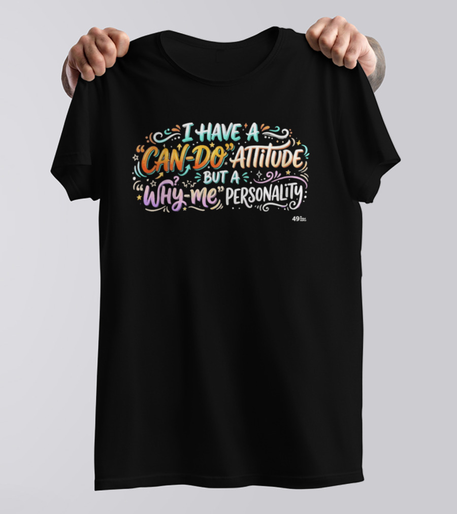 I Have A Can Do Attitude But A Why Me Personality Colorful T-Shirt