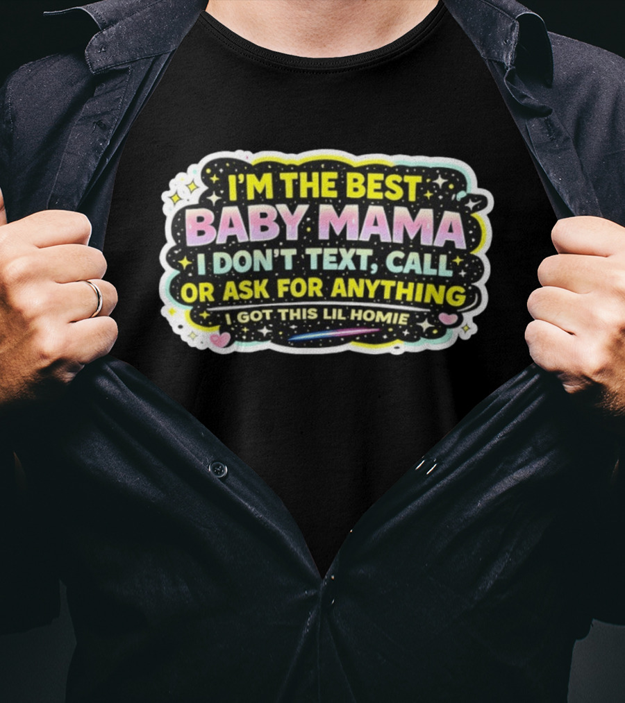 I'm The Best Baby Mama I Don't Text Call Or Ask For Anything I Got This Lil Homie T-Shirt