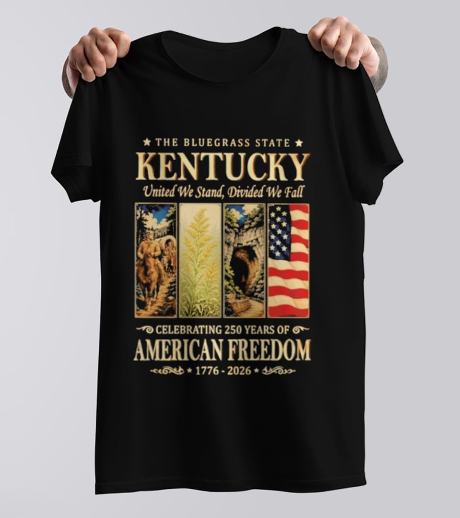 The Bluegrass State Kentucky United We Stand Divided We Fall Celebrating 250 Years Of American Freedom 1776 2026 T-Shirt