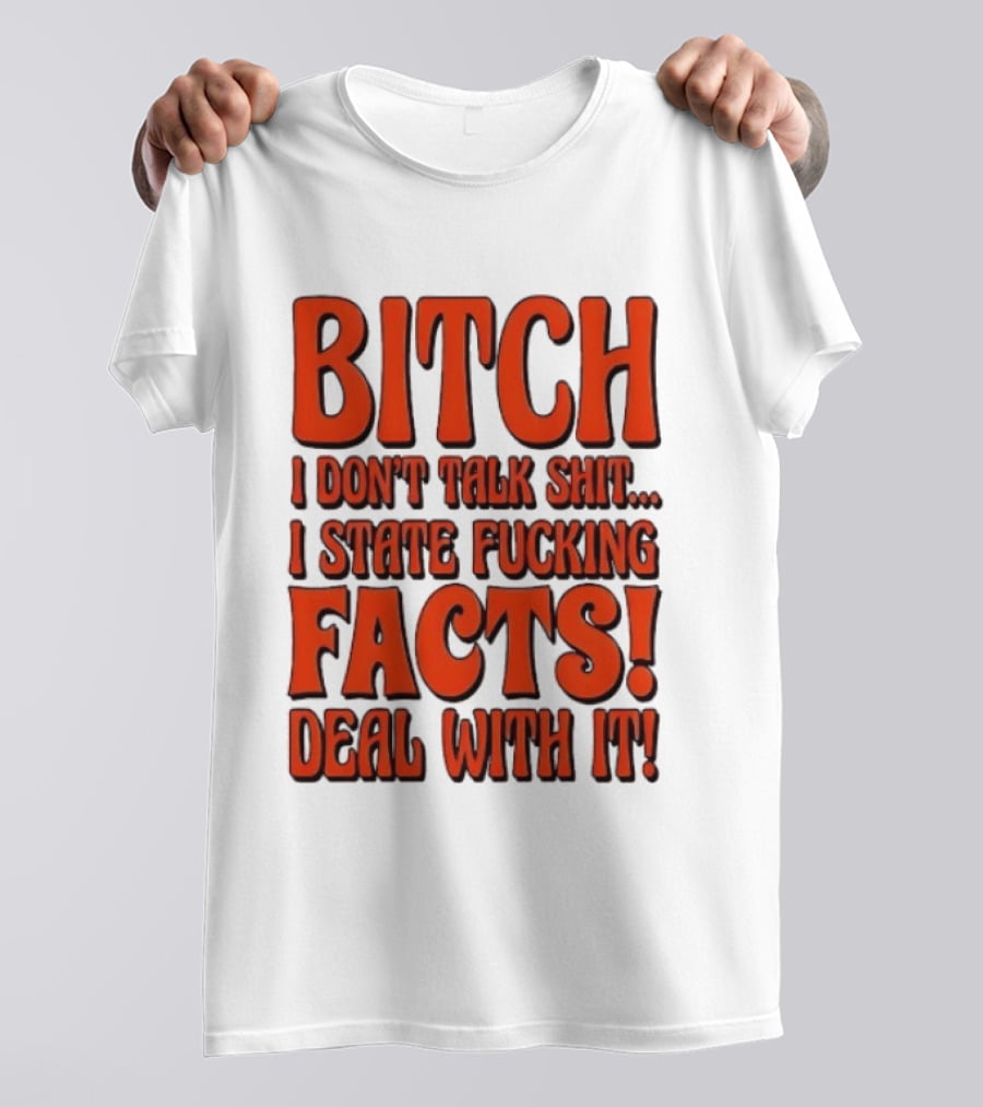Bitch I Don't Talk Shit I State Fucking Facts Deal With It T-Shirt