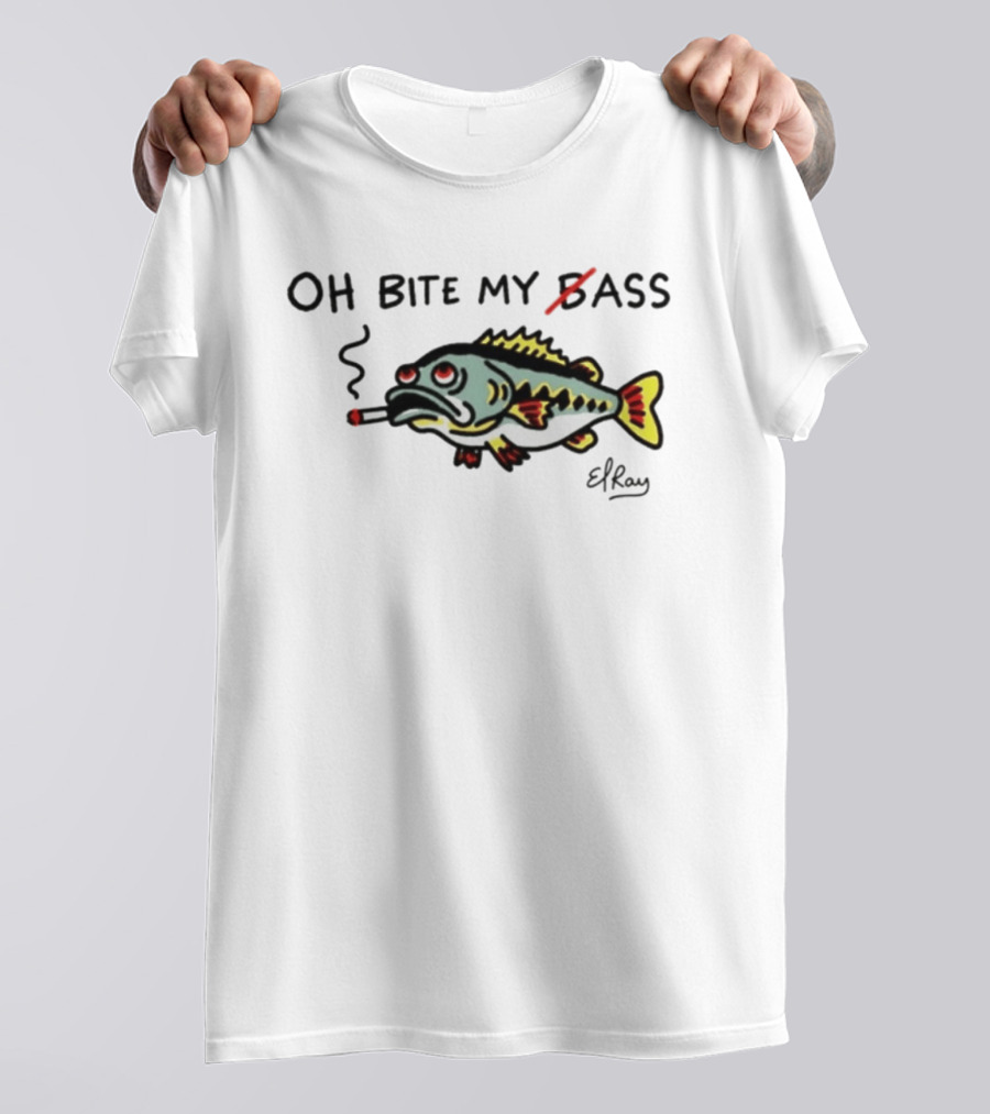 Oh Bite My Bass Fish Smoking ElRay T-Shirt
