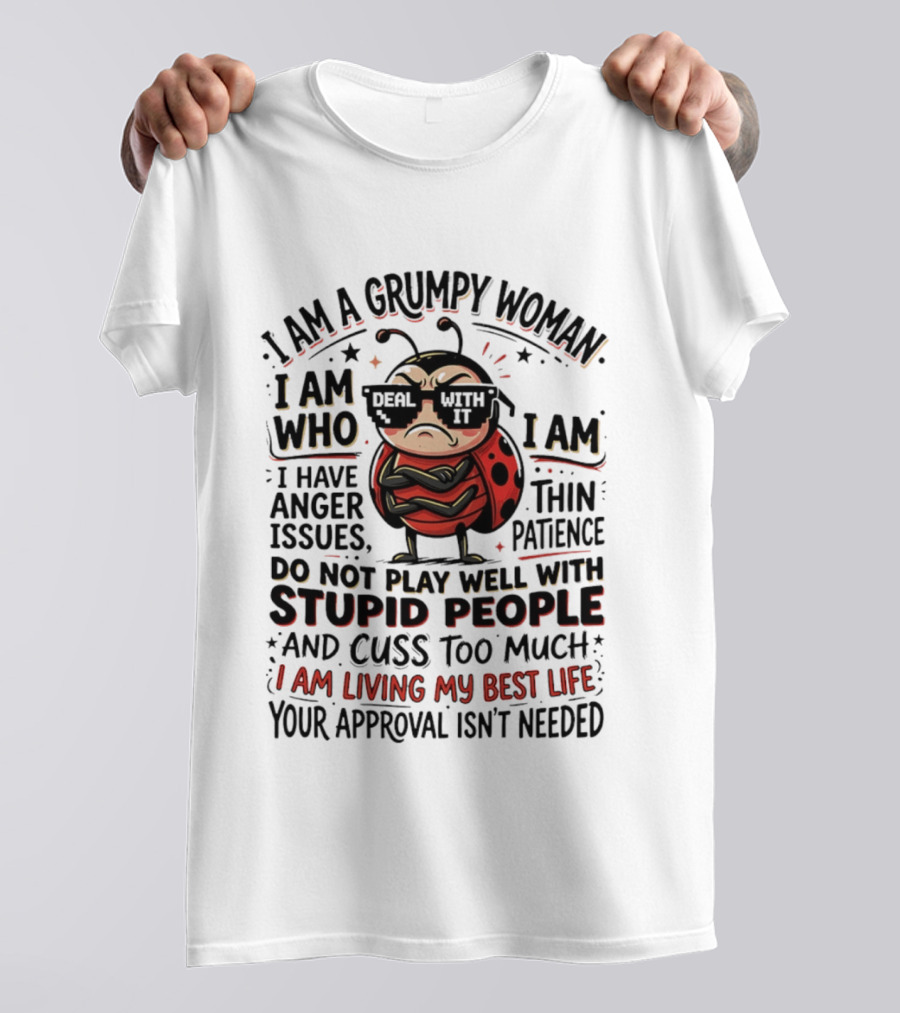 I Am A Grumpy Woman Living My Best Life With Anger Issues And Thin Patience Do Not Play Well With Stupid People Cuss Too Much Approval Isn't Needed T-Shirt