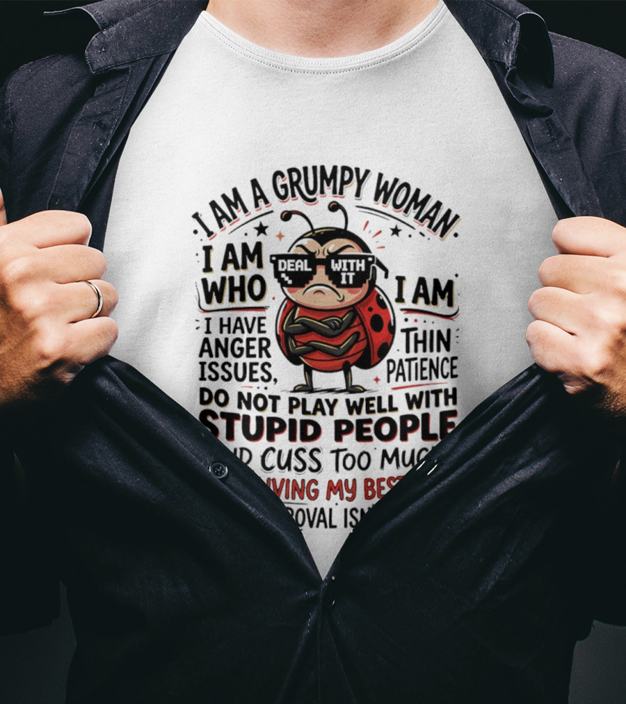 I Am A Grumpy Woman Living My Best Life With Anger Issues And Thin Patience Do Not Play Well With Stupid People Cuss Too Much Approval Isn't Needed T-Shirt