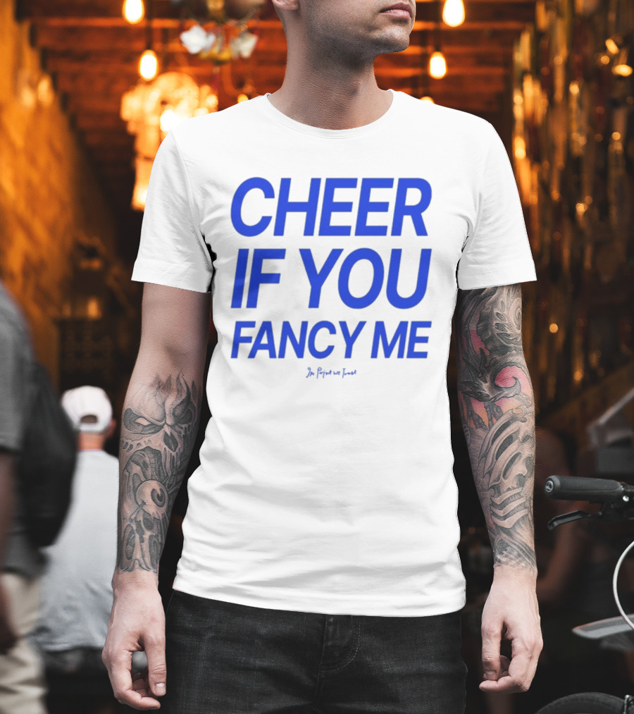 Cheer If You Fancy Me In We Trust T-Shirt