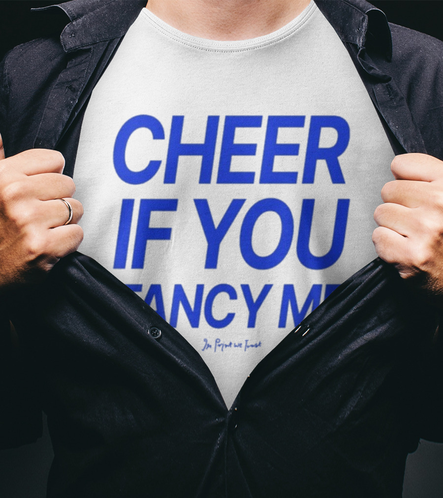 Cheer If You Fancy Me In We Trust T-Shirt