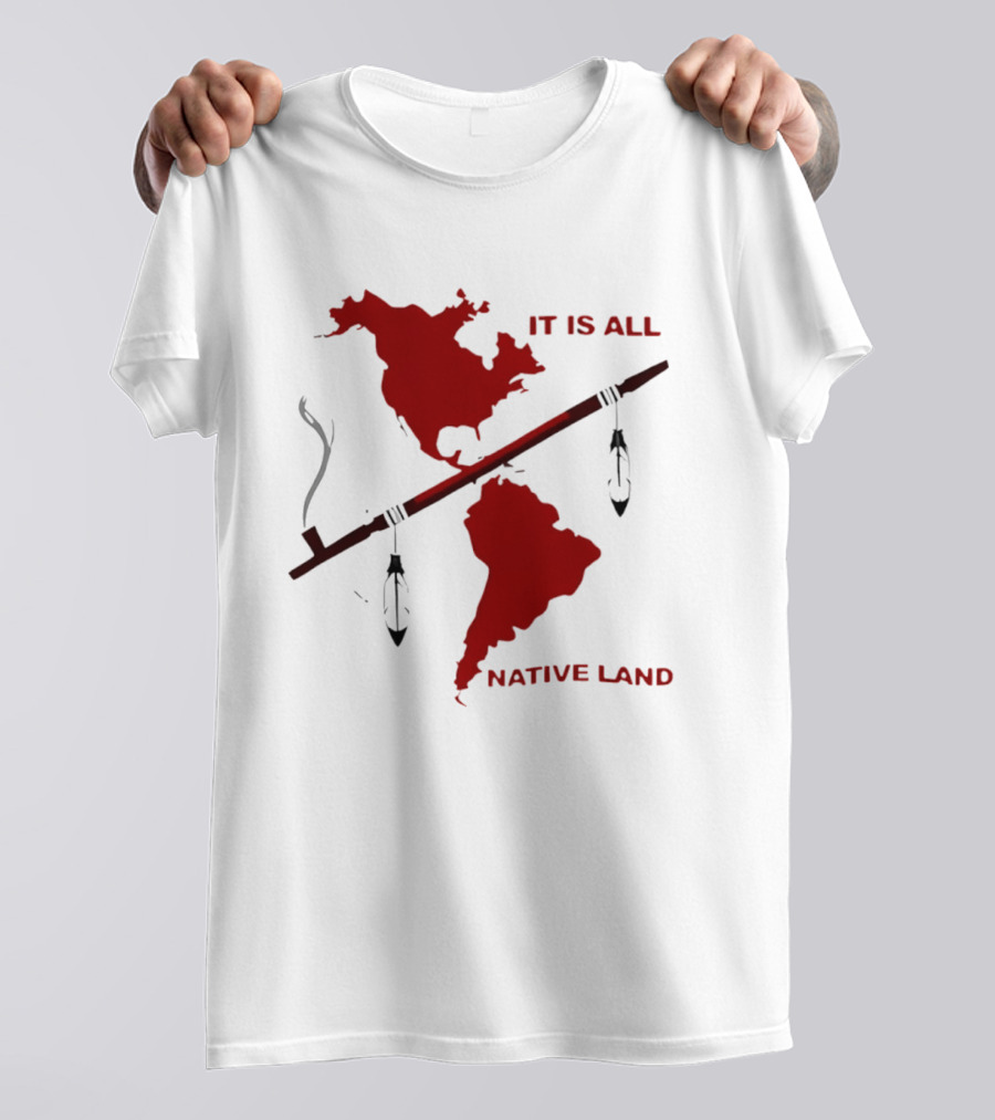 North And South America It Is All Native Land Pipe T-Shirt