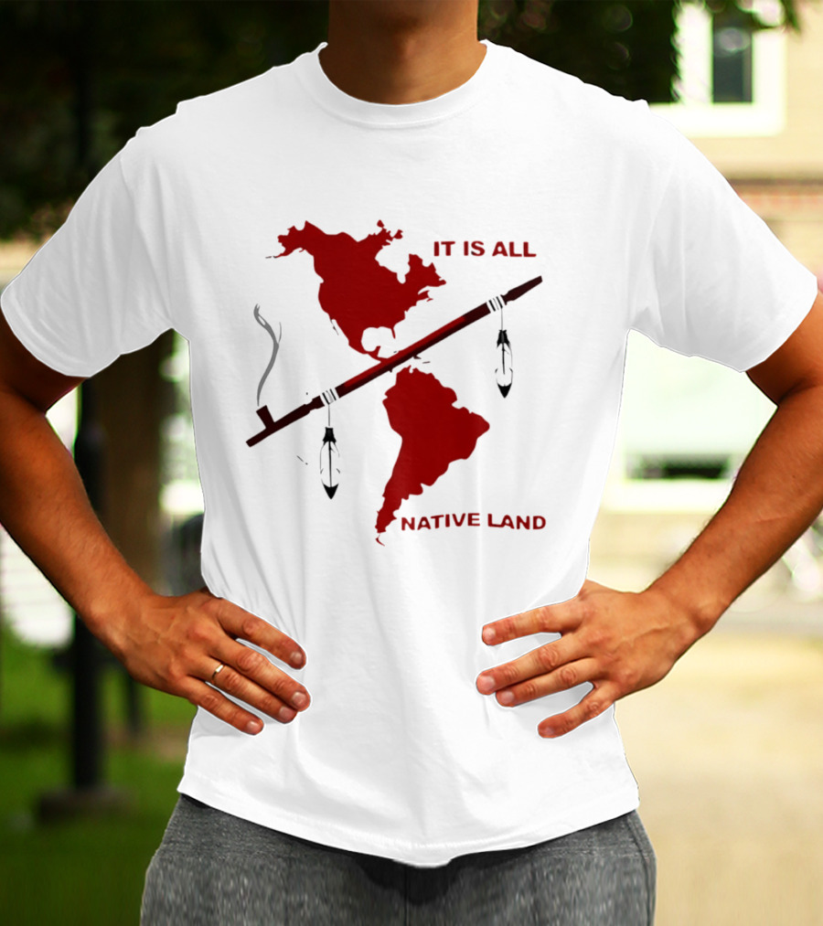North And South America It Is All Native Land Pipe T-Shirt