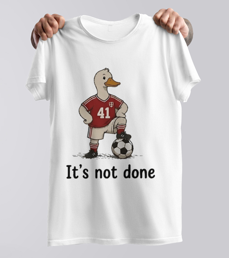 Football Duck Jersey 41 Soccer Ball It's Not Done T-Shirt