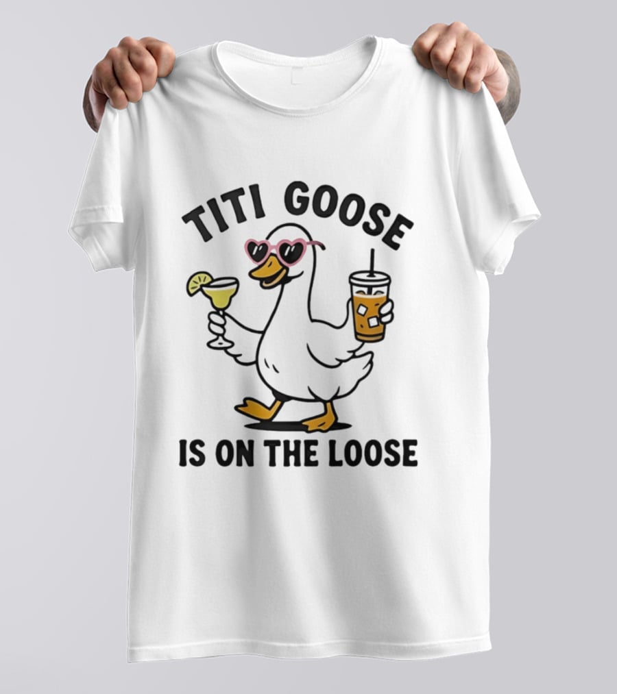 Titi Goose Is On The Loose Funny Duck With Pink Sunglasses And Drinks T-Shirt