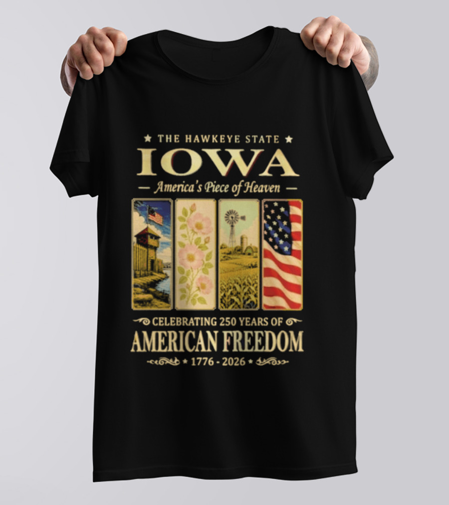 The Hawkeye State Iowa America's Piece Of Heaven Celebrating 250 Years Of American Freedom 1776 2026 T-Shirt