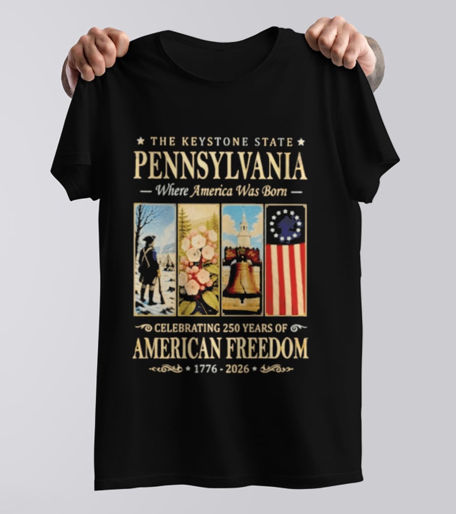 The Keystone State Pennsylvania Where America Was Born Celebrating 250 Years Of American Freedom 1776 2026 Liberty Bell Flag T-Shirt