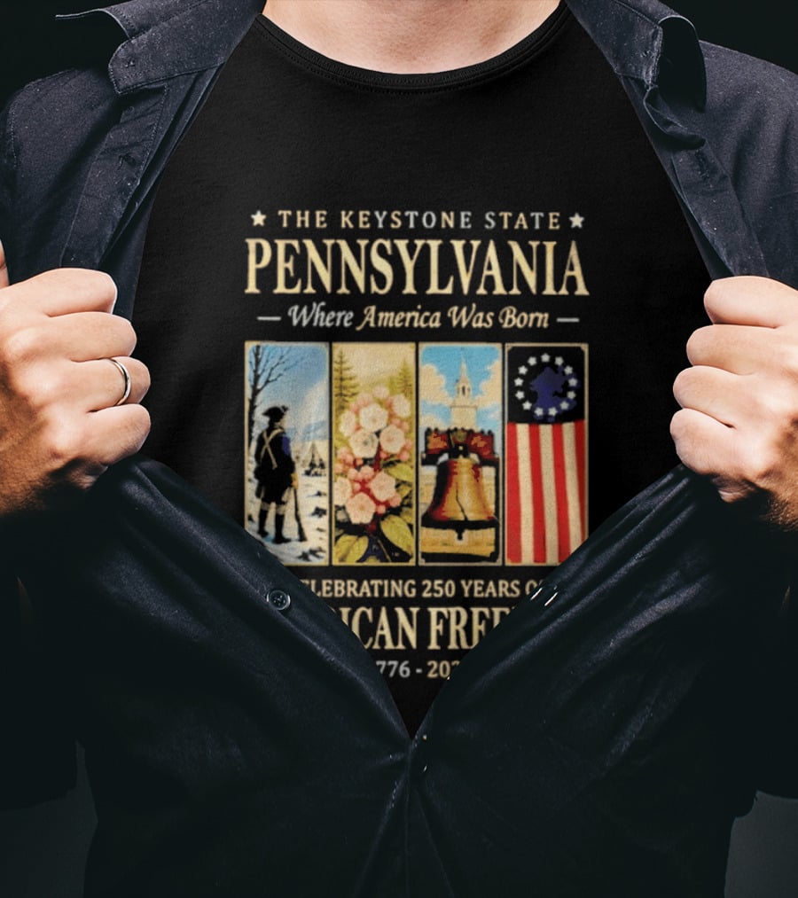The Keystone State Pennsylvania Where America Was Born Celebrating 250 Years Of American Freedom 1776 2026 Liberty Bell Flag T-Shirt