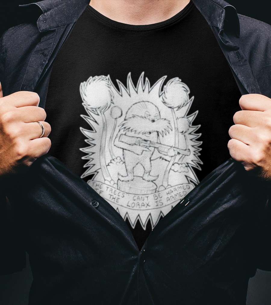 The Trees Can't Be Harmed If The Lorax Is Armed T-Shirt
