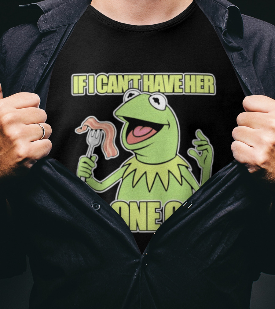 Kermit The Frog If I Can't Have Her No One Can With Bacon T-Shirt