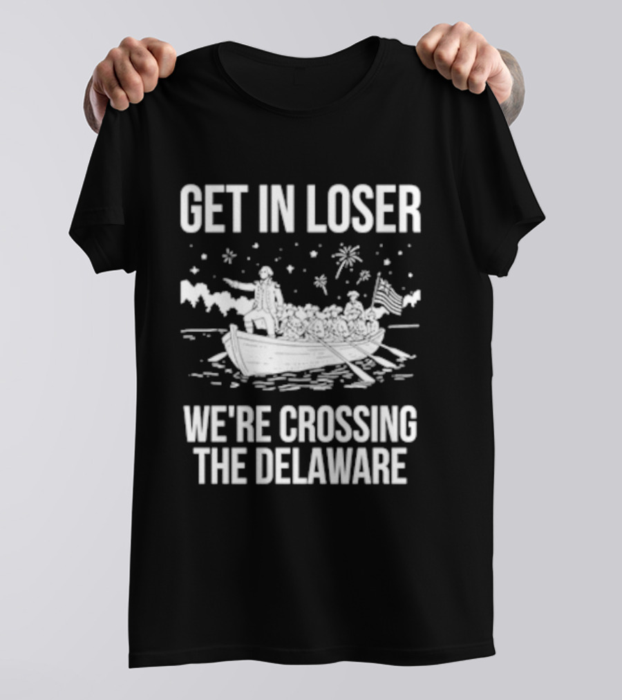 Get In Loser We're Crossing The Delaware George Washington Boat Snow Stars T-Shirt