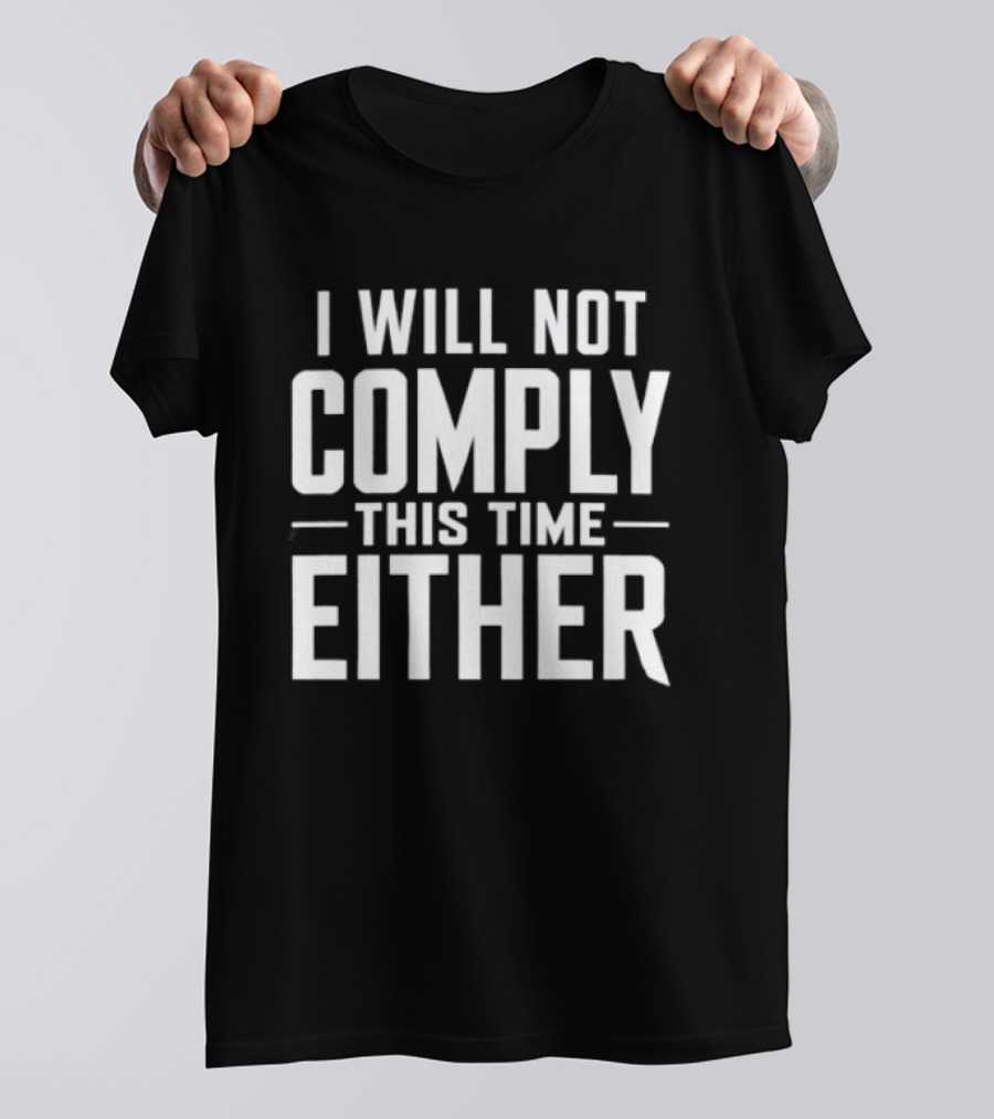 I Will Not Comply This Time Either T-Shirt
