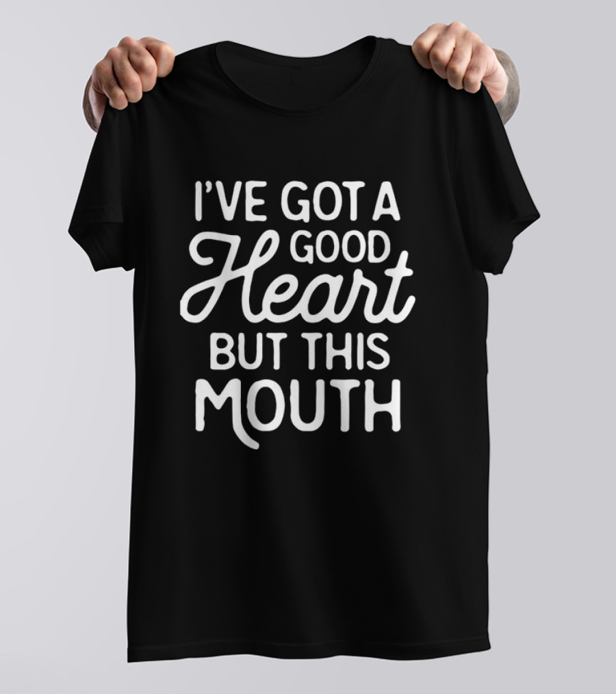 I've Got A Good Heart But This Mouth T-Shirt