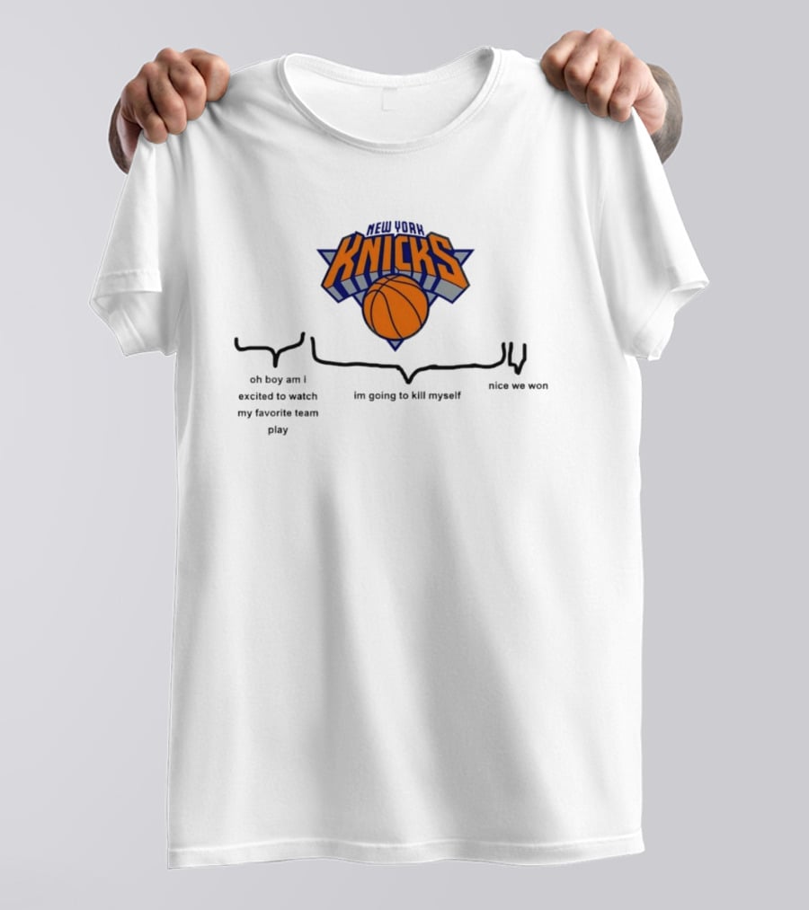 New York Knicks Oh Boy Am I Excited To My Favorite Team Play I'm Going To Kill Myself Nice We Won T-Shirt
