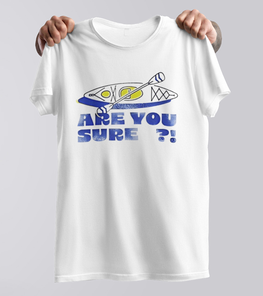 Are You Sure Kayak Paddle Adventure T-Shirt