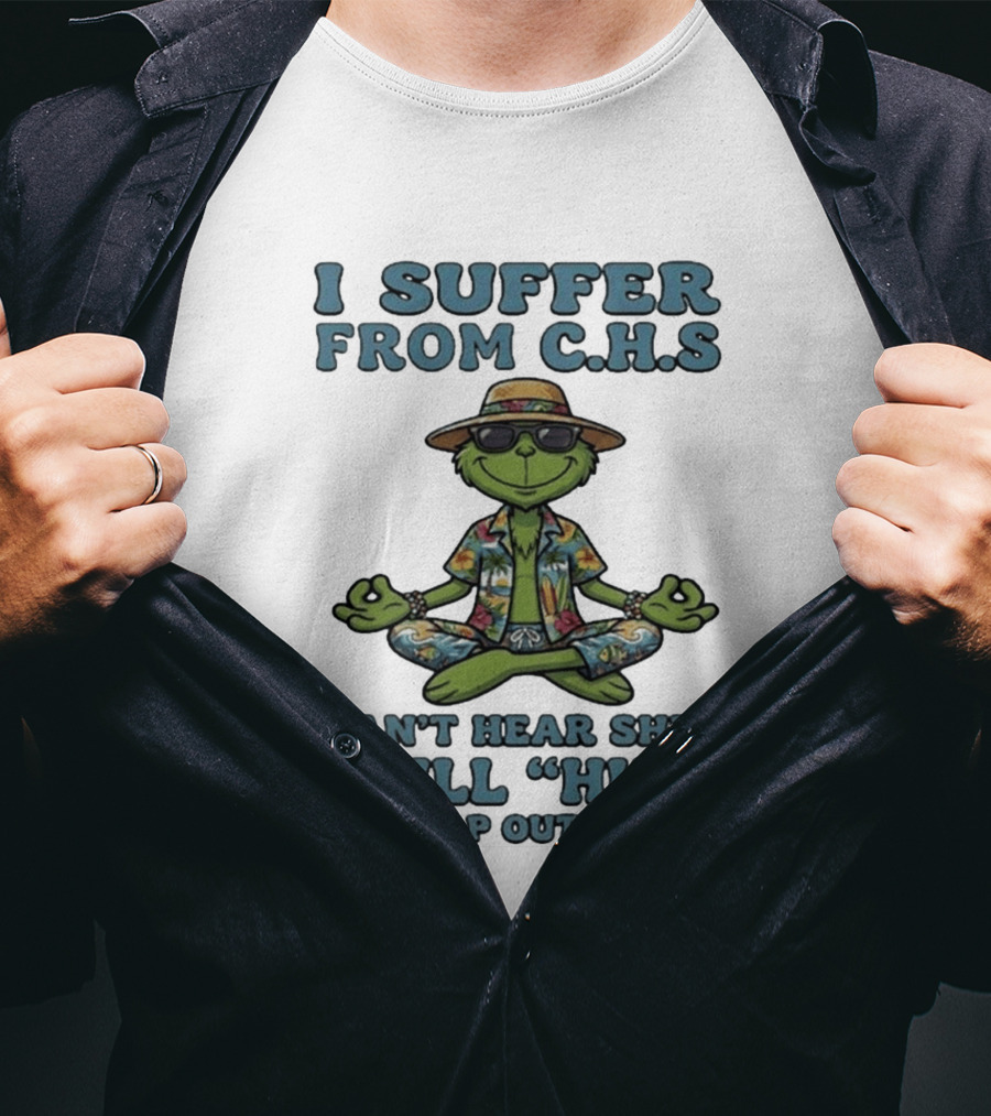Grinch I Suffer From C H S Can't Hear Shit I Will Huh The Crap Out Of You T-Shirt