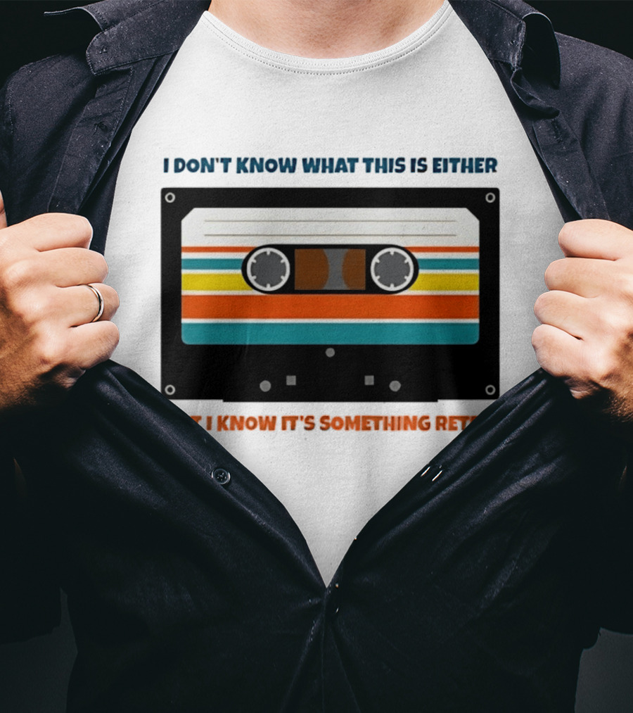 I Don't Know What This Is Either But I Know It's Something Retro Cassette Tape T-Shirt