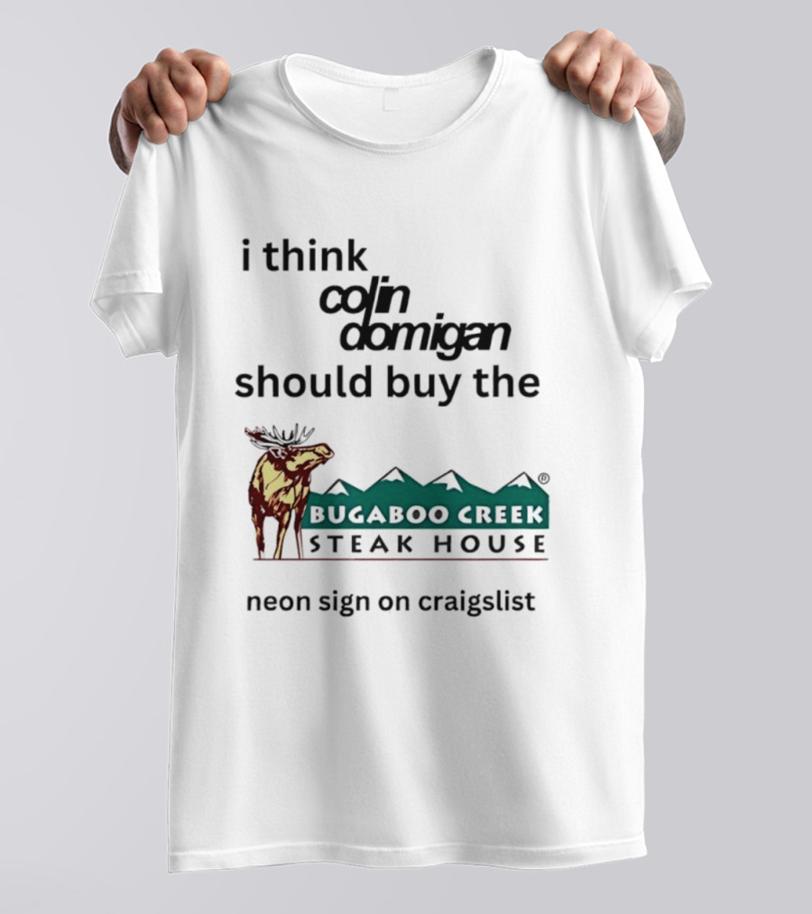 I Think Colin Domigan Should Buy The Bugaboo Creek Steak House Neon Sign On Craigslist Moose T-Shirt