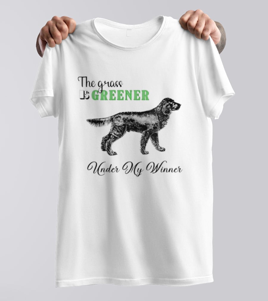 The Grass Is Greener Under My Winner Dog T-Shirt
