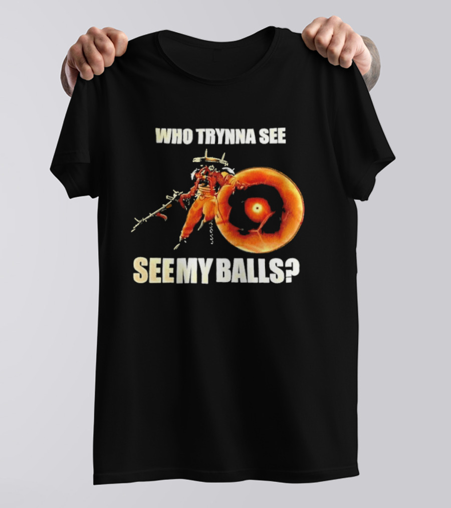 Seven Deadlock Who Tryna See My Balls Fantasy Warrior And Fiery Ring T-Shirt