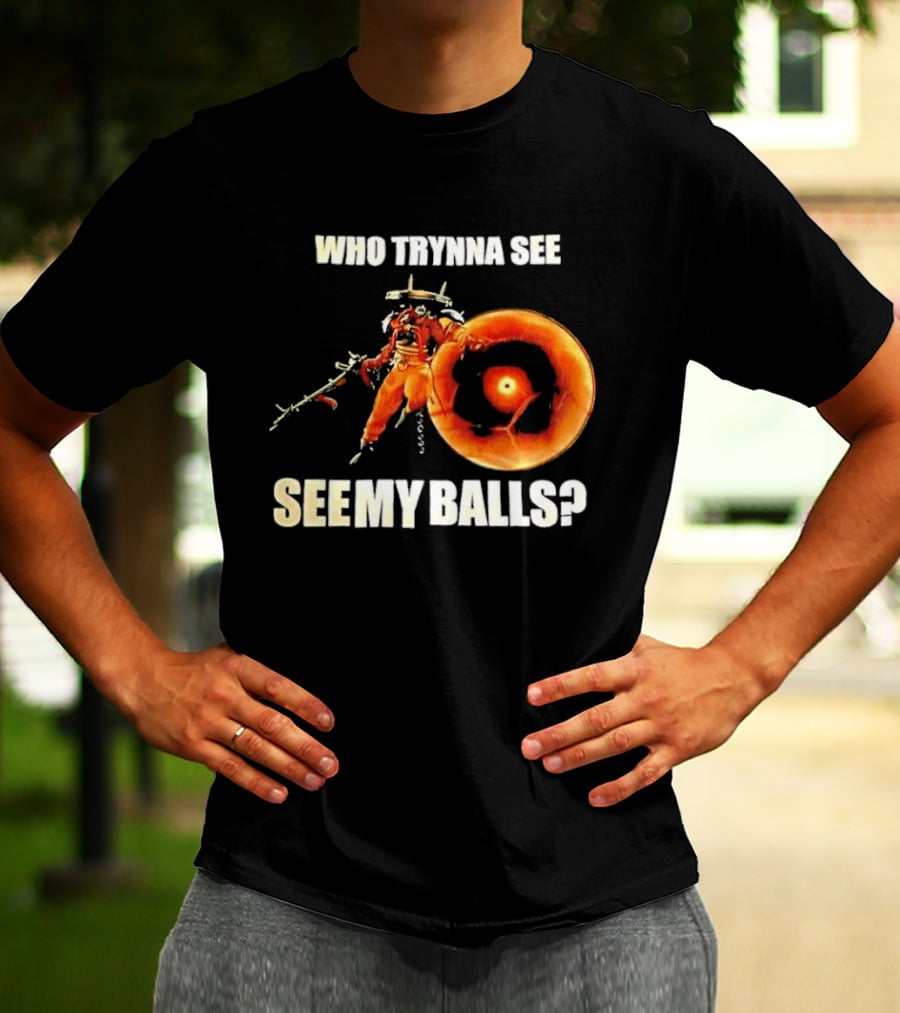 Seven Deadlock Who Tryna See My Balls Fantasy Warrior And Fiery Ring T-Shirt