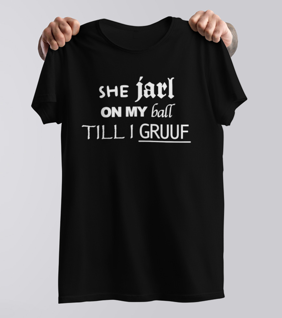 She Jarl On My Ball Till I Gruuf Nordic Humor Phrase Gaming T-Shirt