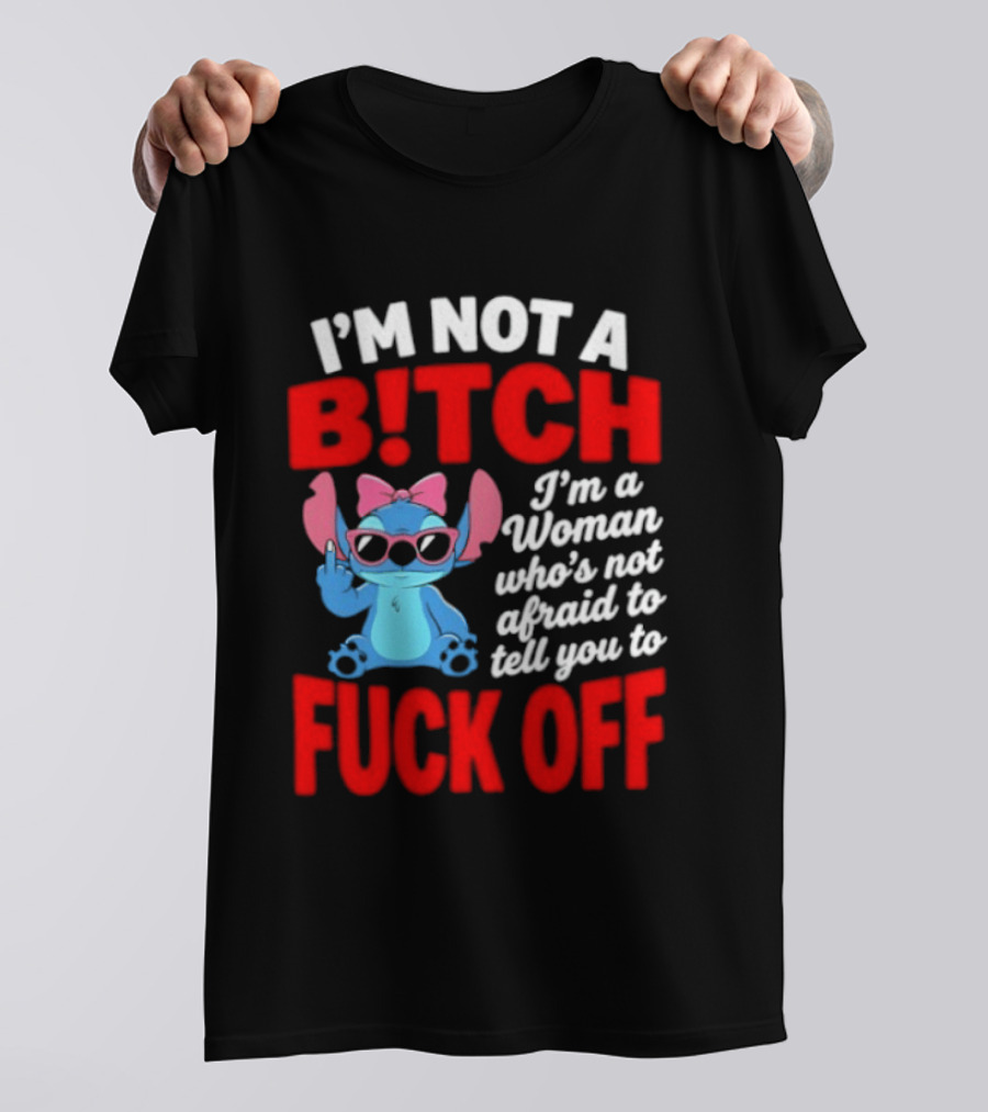 I'm Not A B!tch I'm A Woman Who's Not Afraid To Tell You To F*ck Off Stitch T-Shirt