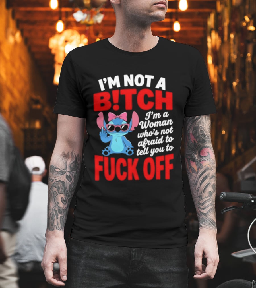 I'm Not A B!tch I'm A Woman Who's Not Afraid To Tell You To F*ck Off Stitch T-Shirt