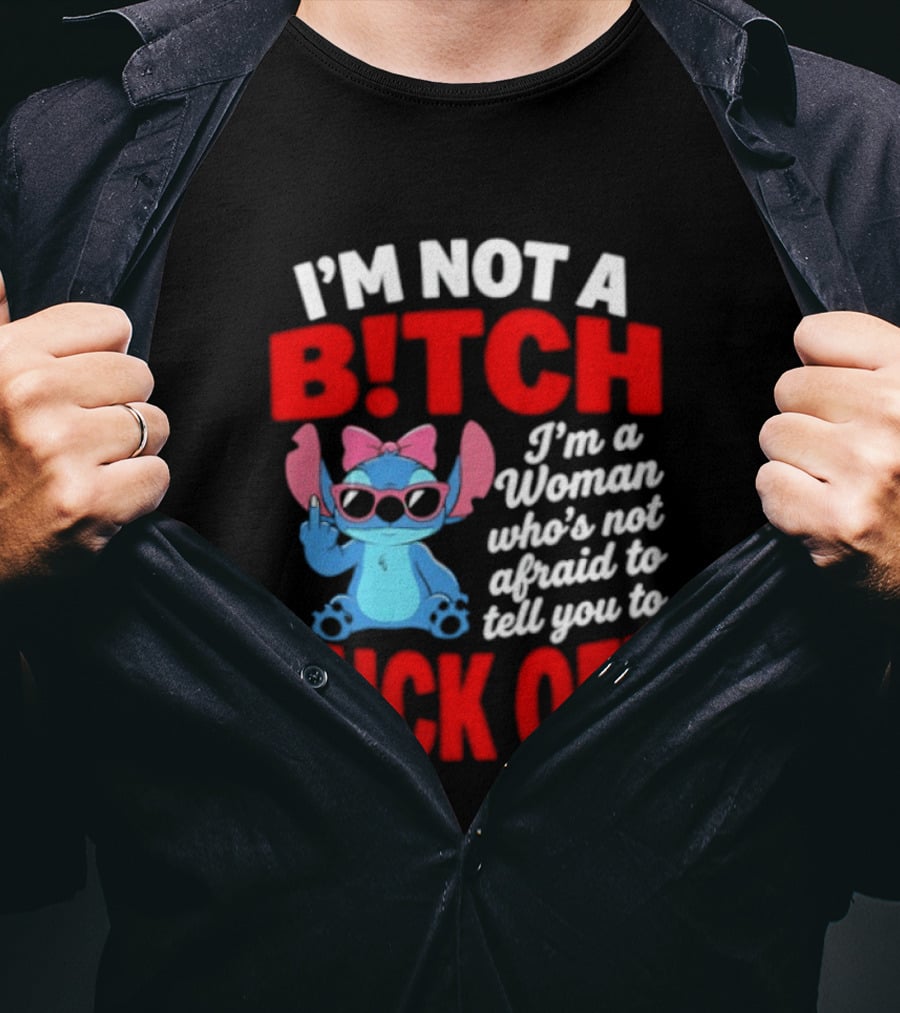I'm Not A B!tch I'm A Woman Who's Not Afraid To Tell You To F*ck Off Stitch T-Shirt