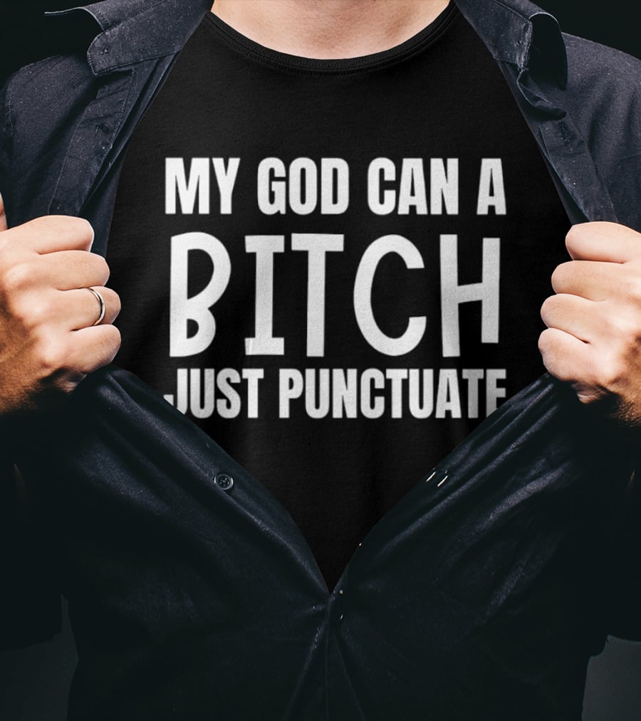 My God Can A Bitch Just Punctuate T-Shirt
