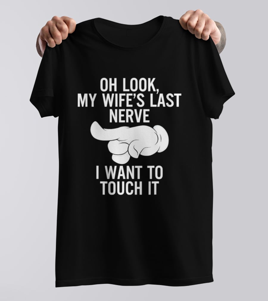 Oh Look My Wife's Last Nerve I Want To Touch It Finger Gesture T-Shirt