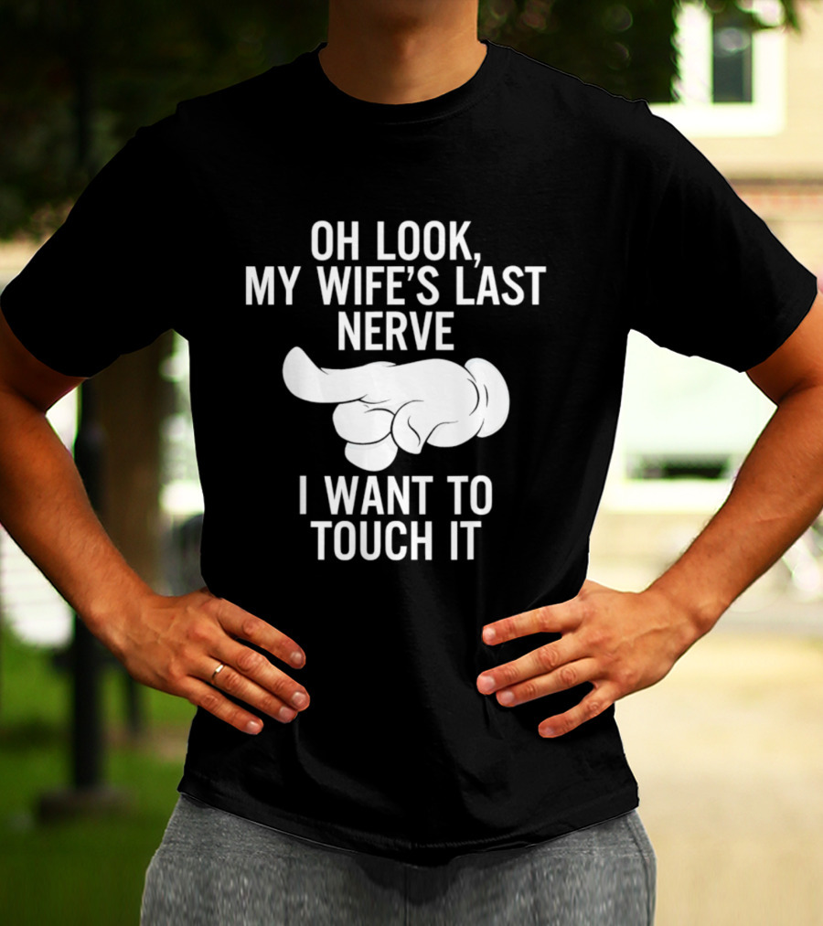Oh Look My Wife's Last Nerve I Want To Touch It Finger Gesture T-Shirt