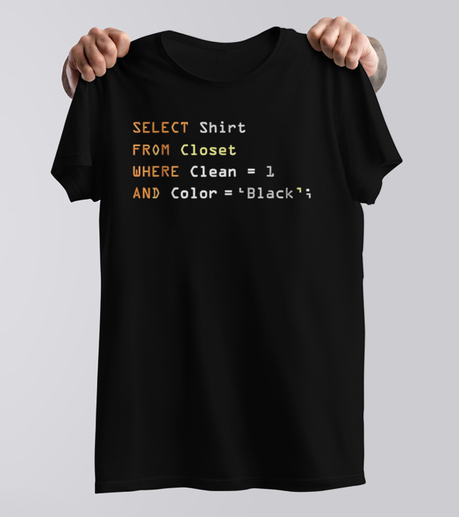 SELECT FROM Closet WHERE Clean 1 AND Color Black SQL Humor T-Shirt