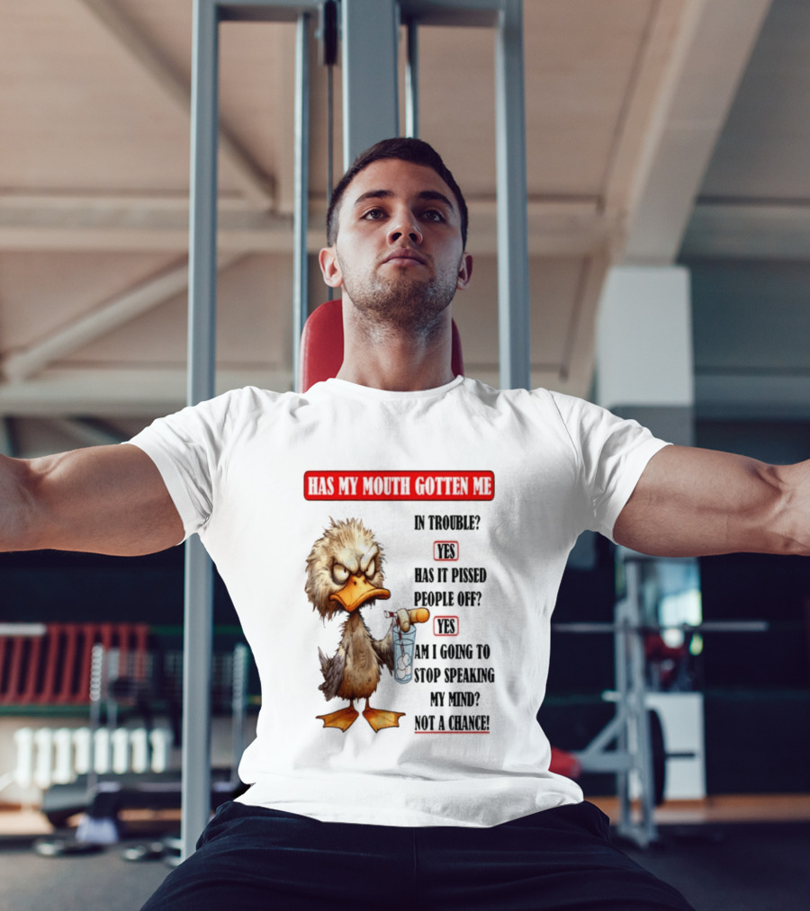 Has My Mouth Gotten Me In Trouble Angry Duck Speak My Mind Not A Chance T-Shirt